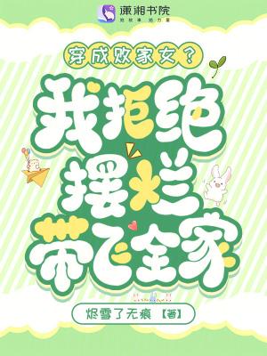 穿成败家女？我拒绝摆烂带飞全家