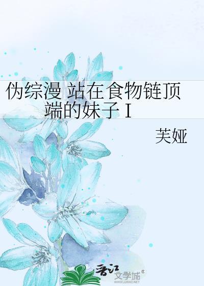伪综漫 站在食物链顶端的妹子 I