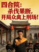 四合院：杀伐果断，开局众禽上刑场！
