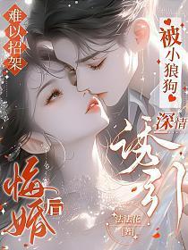 难以招架！悔婚后被小狼狗深情诱引