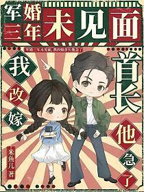 军婚三年未见面，我改嫁首长他急了